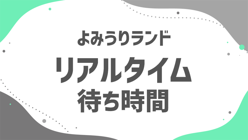 リアルタイム更新のアトラク待ち時間混雑を避けてよみランを楽しもう！