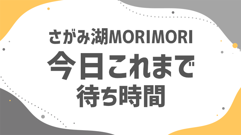 さがMORI 今日これまでの待ち時間