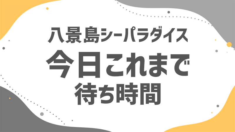 シーパラ 今日これまでの待ち時間
