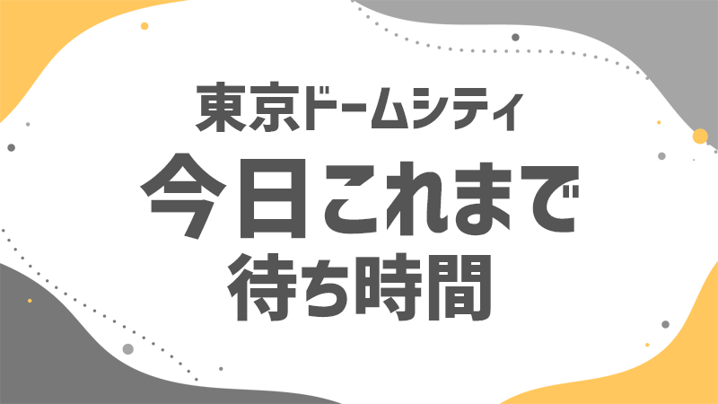 ドームシティ 今日これまでの待ち時間